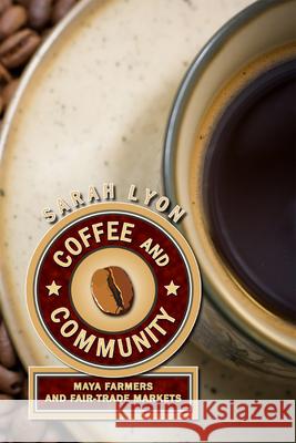 Coffee and Community: Maya Farmers and Fair-Trade Markets Lyon, Sarah 9781607320579 Not Avail - książka