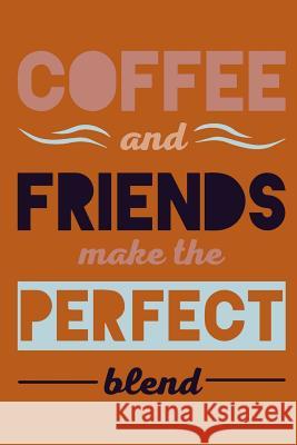 Coffee and Friends Make the Perfect Blend Java Journals 9781792078620 Independently Published - książka