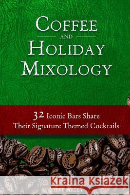 Coffee and Holiday Mixology: 32 Iconic Bars Share Their Signature Themed Cocktails Steve Akley 9780990606062 Steve Akley - książka