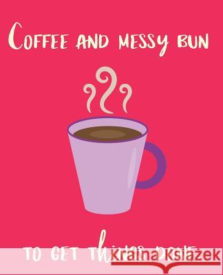 Coffee and Messy Bun to Get Things Done Wealthy Lotus 9781723788284 Independently Published - książka