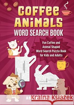 Coffee Animals Word Search Book: Fun Coffee and Animal Shaped Word Search Puzzle Book for Kids and Adults Abe Robson 9781922462541 Abe Robson - książka