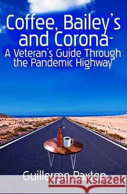 Coffee, Baileys and Corona- A Veteran's Guide To The Pandemic Highway Guillermo Paxton 9780977199358 Wcp Publishing - książka