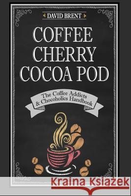 Coffee Cherry Cocoa Pod: The Coffee Addicts and Chocoholics Handbook David Brent 9781500662554 Createspace - książka