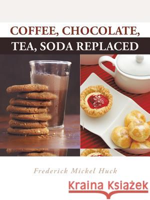 Coffee, Chocolate, Tea, Soda Replaced Frederick Mickel Huck 9781491826843 Authorhouse - książka
