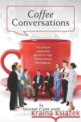 Coffee Conversations: The Simple Leadership Secret of High Performance Workplaces Grant Donova Shane Garland 9781477573396 Createspace Independent Publishing Platform - książka