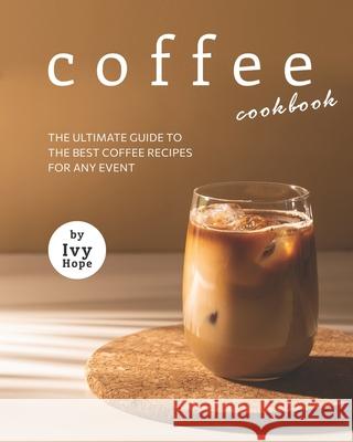 Coffee Cookbook: The Ultimate Guide to The Best Coffee Recipes for Any Event Hope, Ivy 9798726362021 Independently published - książka