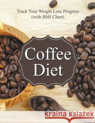 Coffee Diet: Track Your Weight Loss Progress (with BMI Chart) Speedy Publishing LLC 9781681851488 Weight a Bit - książka