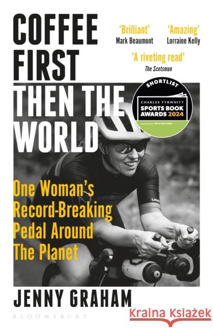 Coffee First, Then the World: One Woman's Record-Breaking Pedal Around the Planet Jenny Graham 9781399401043 Bloomsbury Publishing PLC - książka