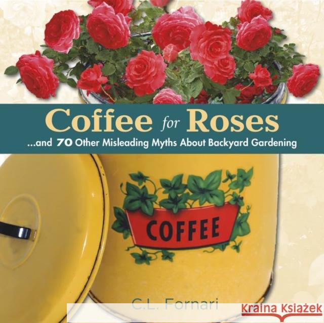 Coffee for Roses: ...and 70 Other Misleading Myths about Backyard Gardening  9780989268837 St. Lynn's Press - książka