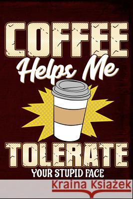 Coffee Helps Me Tolerate Your Stupid Face Anthony Watts 9781795302777 Independently Published - książka