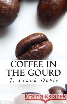 Coffee in the Gourd J. Frank Dobie 9781496006462 Createspace Independent Publishing Platform - książka