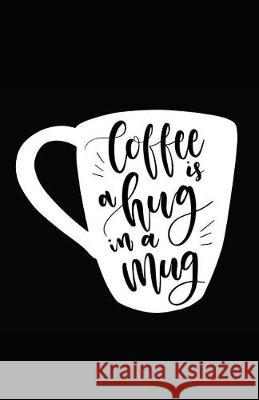 Coffee Is a Hug in a Mug Myfreedom Journals 9781717864130 Independently Published - książka