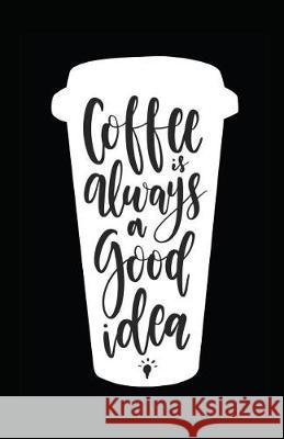 Coffee Is Always a Good Idea Myfreedom Journals 9781717865229 Independently Published - książka