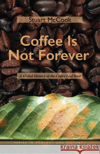 Coffee Is Not Forever: A Global History of the Coffee Leaf Rust Stuart McCook 9780821423868 Ohio University Press - książka