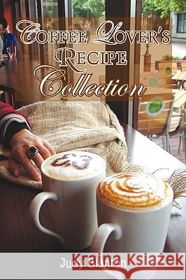 Coffee Lover's Recipe Collection Judy Blanton 9781425748067 Xlibris Corporation - książka