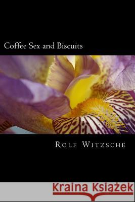 Coffee Sex and Biscuits Rolf a. F. Witzsche 9781523697489 Createspace Independent Publishing Platform - książka