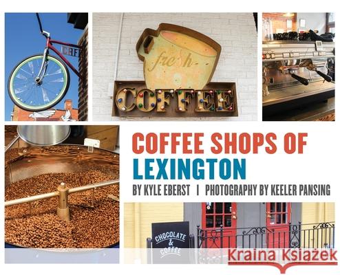 Coffee Shops of Lexington Kyle Eberst Keeler Pansing 9781633373006 Proving Press - książka