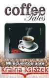 Coffee tales: Mini cuentos para acompañar el café Garcia Felipe, Isabel 9781523853243 Createspace Independent Publishing Platform