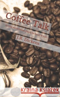 Coffee Talk: An Uncle and His Nephew Discuss the Nature of Truth James R. Dickens 9780999287002 R. R. Bowker - książka