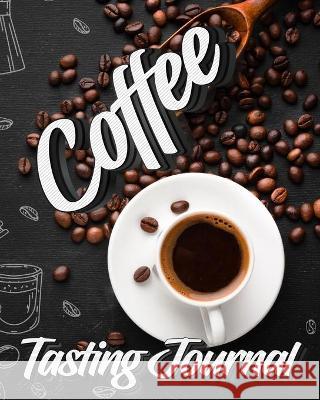 Coffee Tasting Journal: Tasting Book, Log and Rate Coffee Varieties and Roasts Notebook Gift for Coffee Drinkers Milliie Zoes 9781914810879 Dragos Ciprian Ungureanu - książka