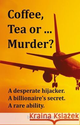 Coffee, Tea or ... Murder?: A desperate hijacker. A billionaire's secret. A rare ability. Hogan, Jan 9780990361503 Vegas Vibe Books - książka
