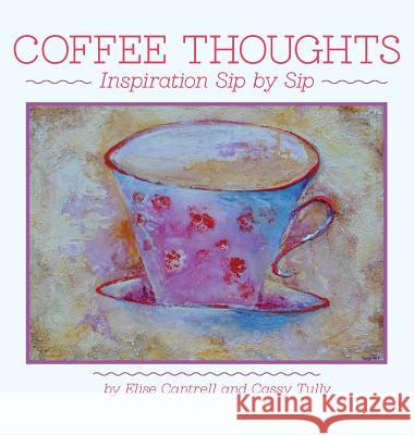 Coffee Thoughts: Inspiration Sip by Sip Elise Cantrell Cassy Tully 9780996362474 Shining Lotus - książka