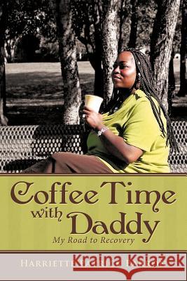 Coffee Time with Daddy: My Road to Recovery Barron, Harriette Patrick 9781449721558 WestBow Press - książka