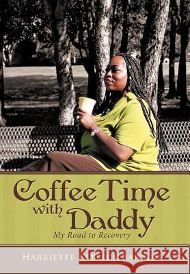 Coffee Time with Daddy: My Road to Recovery Barron, Harriette Patrick 9781449721565 WestBow Press - książka