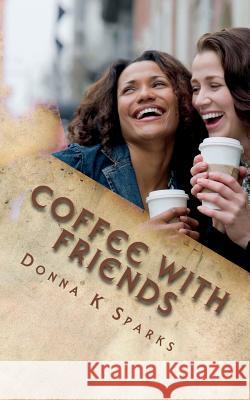 Coffee with Friends: Short Stories & Devotions Donna K. Sparks 9781537315959 Createspace Independent Publishing Platform - książka