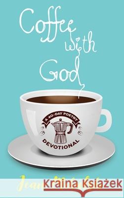 Coffee with God: A 40-Day Poetry Devotional Jean Mikulski 9781637641095 Dorrance Publishing Co. - książka