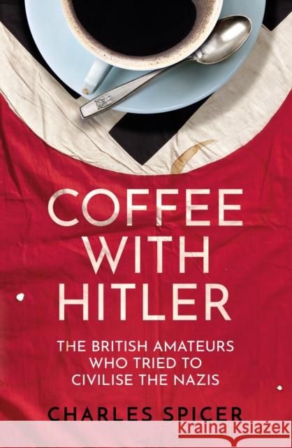 Coffee with Hitler: The British Amateurs Who Tried to Civilise the Nazis Charles Spicer 9780861543779 Oneworld Publications - książka