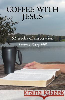 Coffee with Jesus: 52 Weeks of Inspiration Hill, Lucinda Berry 9781449733667 WestBow Press - książka