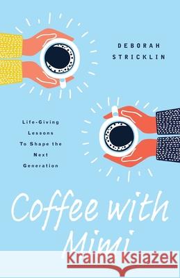 Coffee With Mimi: Life-Giving Lessons To Shape the Next Generation Deborah Stricklin 9781957369129 Dream Releaser Publishing - książka