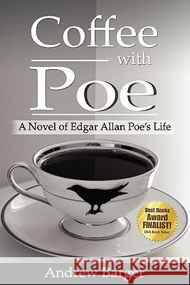 Coffee with Poe: A Novel of Edgar Allan Poe's Life Barger, Andrew 9781589611047 Bottletree Books - książka