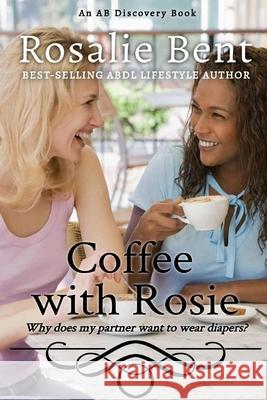 Coffee with Rosie: why does my partner want to wear diapers? Rosalie Bent, Michael Bent 9781520449364 Independently Published - książka