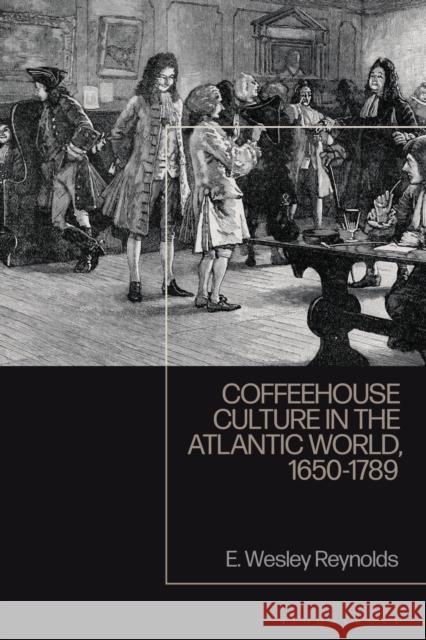 Coffeehouse Culture in the Atlantic World, 1650-1789 E. Wesley Reynolds (Northwood University, USA) 9781350247222 Bloomsbury Publishing PLC - książka