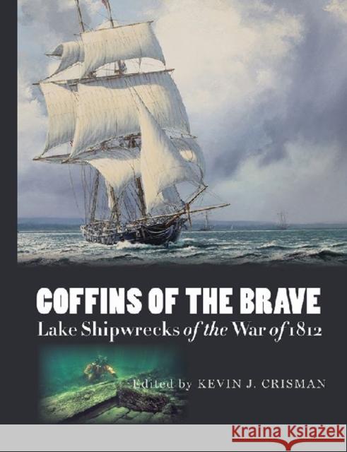 Coffins of the Brave: Lake Shipwrecks of the War of 1812 Crisman, Kevin J. 9781623490324 Texas A&M University Press - książka