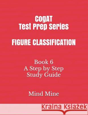 CogAT Test Prep Series FIGURE CLASSIFICATION: Book 6 A Step by Step Study Guide Mine, Mind 9781793025586 Independently Published - książka