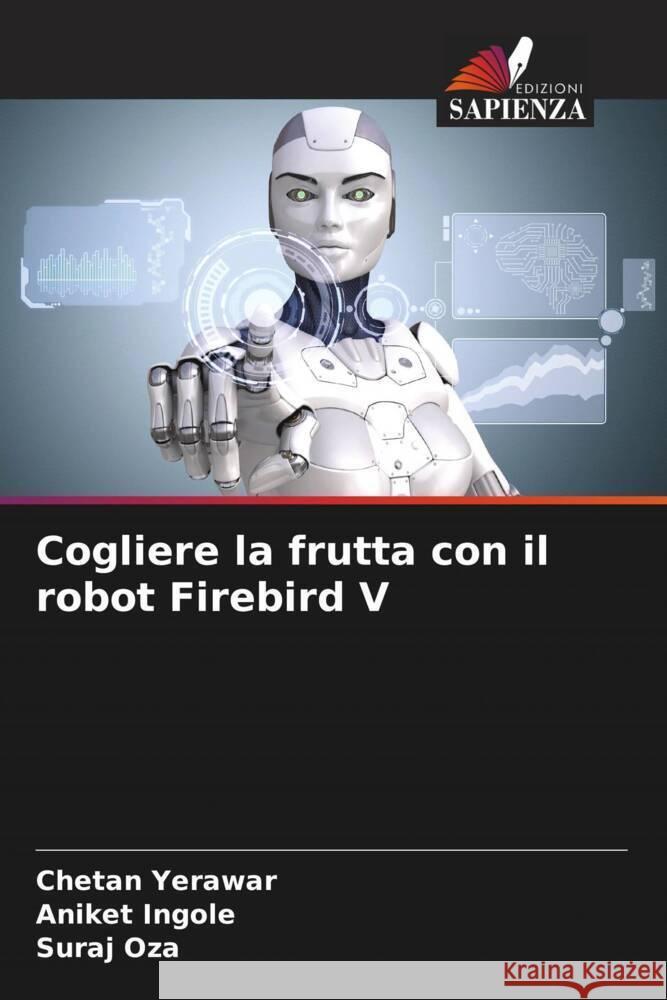 Cogliere la frutta con il robot Firebird V Yerawar, Chetan, Ingole, Aniket, Oza, Suraj 9786205765487 Edizioni Sapienza - książka