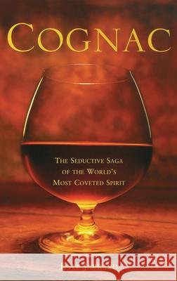 Cognac: The Seductive Saga of the World's Most Coveted Spirit Kyle Jarrard 9781681629148 Wiley - książka