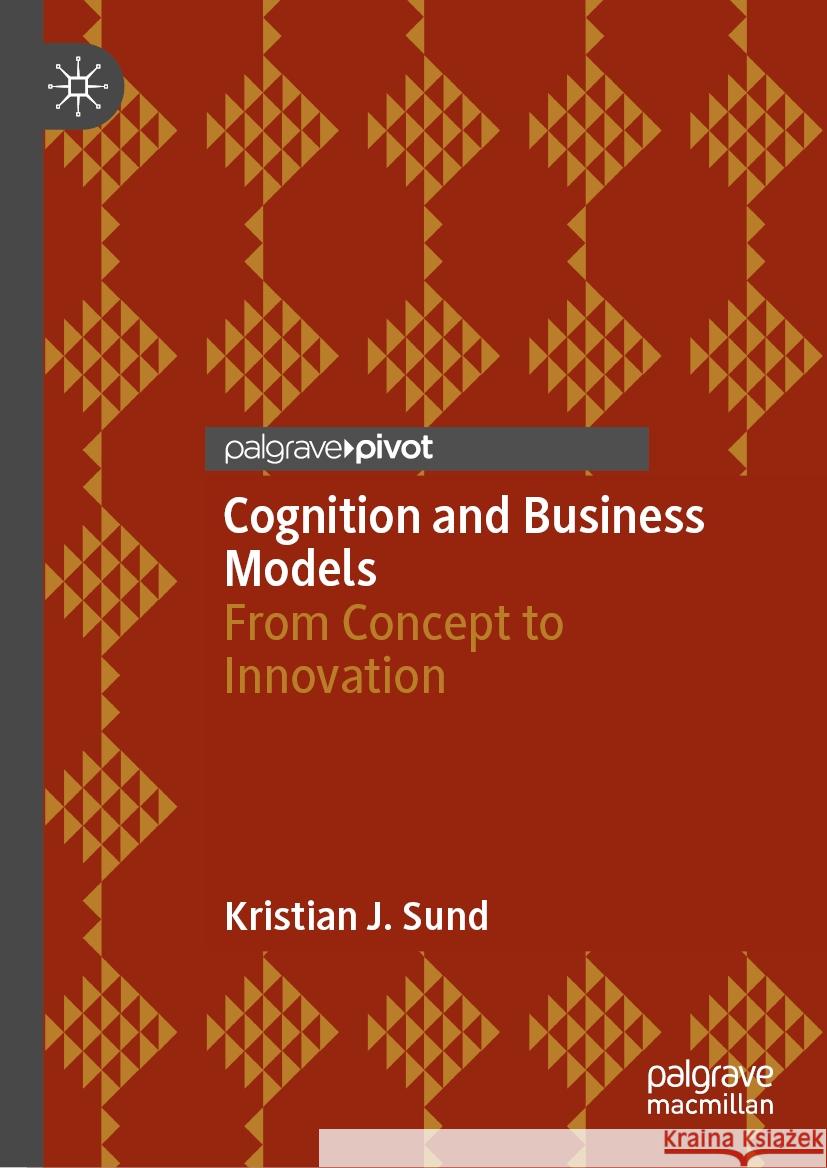 Cognition and Business Models: From Concept to Innovation Kristian J. Sund 9783031515972 Palgrave MacMillan - książka