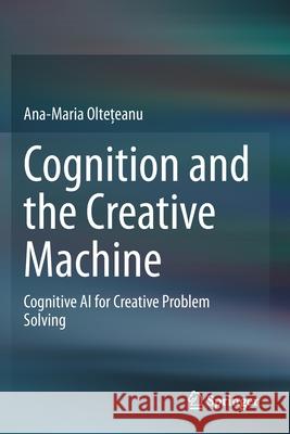 Cognition and the Creative Machine: Cognitive AI for Creative Problem Solving Ana-Maria Oltețeanu 9783030303242 Springer - książka