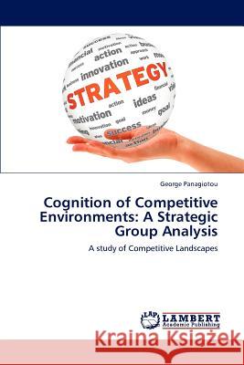 Cognition of Competitive Environments: A Strategic Group Analysis Panagiotou, George 9783659225581 LAP Lambert Academic Publishing - książka