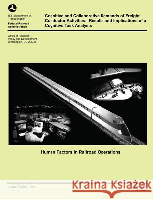 Cognitive and Collaborative Demands or Freight Conductor Activities: Results and Implications of Cognitive Task Analysis U. S. Department of Transportation 9781499123272 Createspace - książka