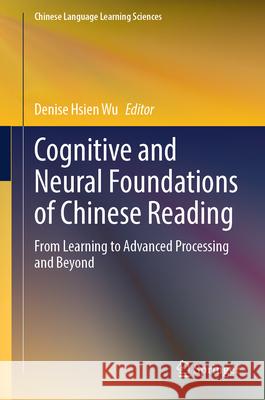 Cognitive and Neural Foundations of Chinese Reading: From Learning to Advanced Processing and Beyond Denise Hsien Wu 9789819666683 Springer - książka