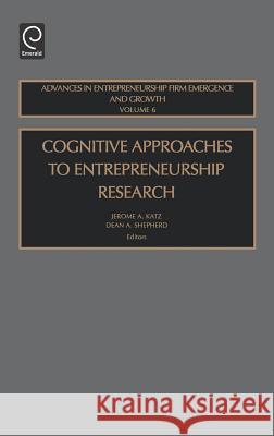 Cognitive Approaches to Entrepreneurship Research Jerome A. Katz, Dean A. Shepherd 9780762310524 Emerald Publishing Limited - książka