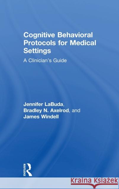 Cognitive Behavioral Protocols for Medical Settings: A Clinician’s Guide Jennifer Labuda, Bradley Axelrod, James Windell, MA (Wayne State University, Detroit, and Oakland University, Rochester, 9781138223615 Taylor & Francis Ltd - książka