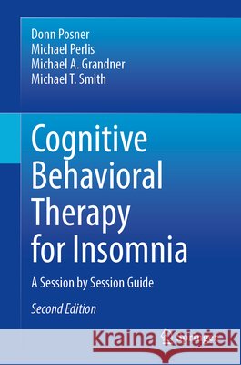 Cognitive Behavioral Therapy for Insomnia: A Session by Session Guide Donn Posner Michael Perlis Michael A. Grandner 9783032198068 Springer - książka