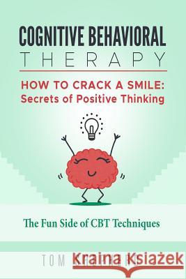 Cognitive Behavioral Therapy: How to Crack a Smile: Secrets of Positive Thinking - The Fun Side of Cognitive Behavioral Therapy Techniques Tom Shepherd 9781729040539 Independently Published - książka