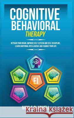 Cognitive Behavioral Therapy: Retrain Your Brain, Improve Self-Esteem and Self-Discipline, Learn Emotional Intelligence and Change Your Life Nicole Gladwell 9781955883078 Kyle Andrew Robertson - książka